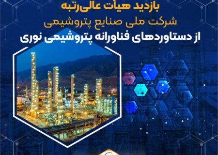 بازدید هیأت عالی‌رتبه شرکت ملی صنایع پتروشیمی از دستاوردهای فناورانه پتروشیمی نوری