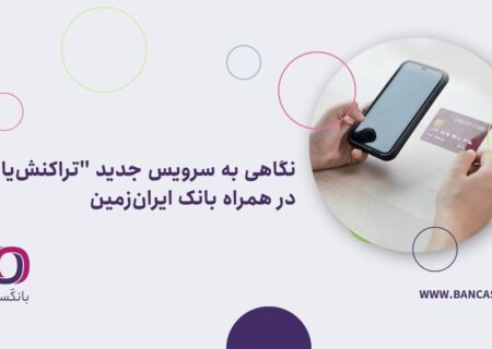 نگاهی به سرویس جدید “تراکنش‌یاب” در همراه بانک ایران‌زمین