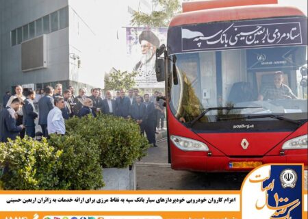 اعزام کاروان خودرویی خودپردازهای سیار بانک سپه به نقاط مرزی برای ارائه خدمات به زائران اربعین حسینی