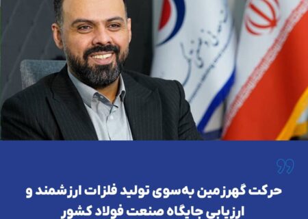 حرکت گهرزمین به‌سوی تولید فلزات ارزشمند و ارزیابی جایگاه صنعت فولاد کشور