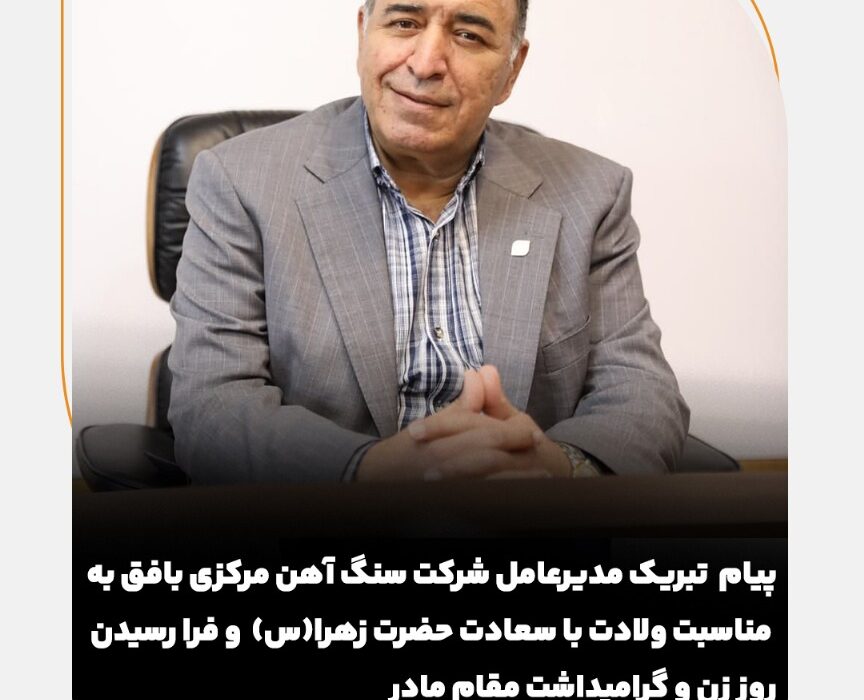 پیام تبریک مدیرعامل شرکت سنگ اهن مرکزی بافق به مناسبت ولادت با سعادت حضرت زهرا(س) و فرا رسیدن روز زن و گرامیداشت مقام مادر