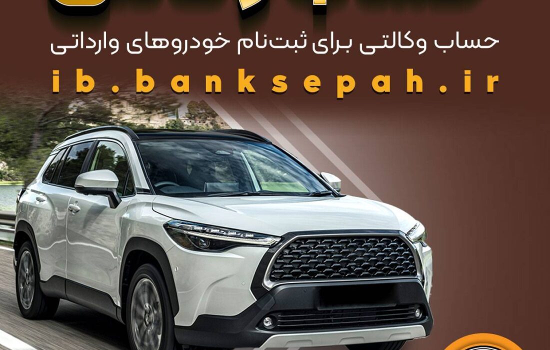 امکان وکالتی کردن حساب‌های بانک سپه برای ثبت‌نام خودروهای وارداتی فروردین ۱۴۰۵ فراهم شد