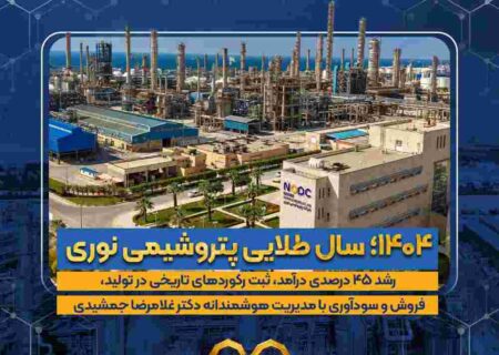 ۱۴۰۴؛ سال طلایی پتروشیمی نوری / رشد ۴۵ درصدی درآمد، ثبت رکوردهای تاریخی در تولید، فروش و سودآوری با مدیریت هوشمندانه دکتر غلامرضا جمشیدی