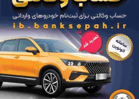 تمدید مهلت وکالتی کردن حساب‌های بانک سپه برای ثبت‌نام خودروهای وارداتی از طریق سامانه اتونوین